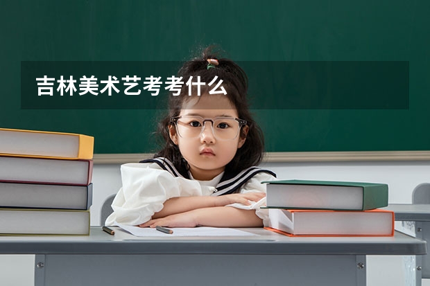 吉林美术艺考考什么
