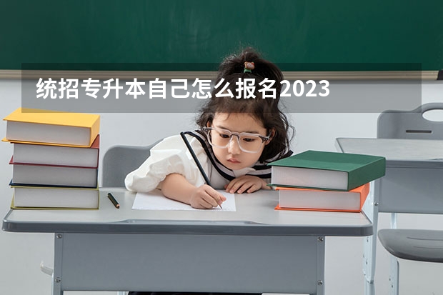 统招专升本自己怎么报名2023