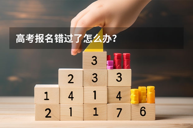 高考报名错过了怎么办？