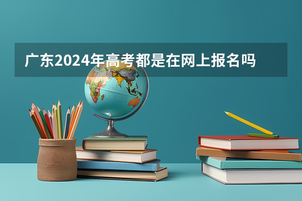 广东2024年高考都是在网上报名吗
