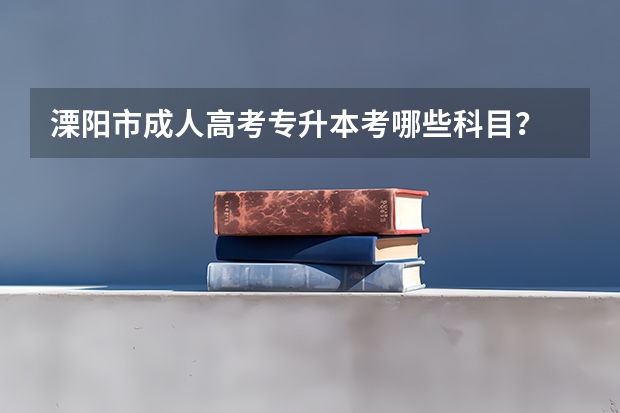 溧阳市成人高考专升本考哪些科目？