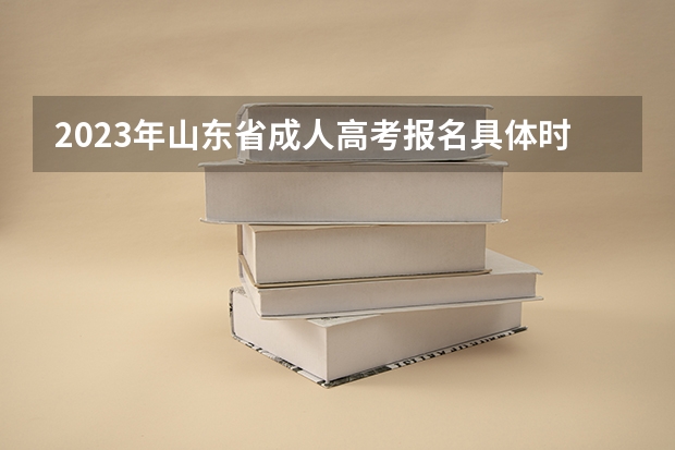 2023年山东省成人高考报名具体时间「附入口及流程」 山东成人高考报名在哪儿报？
