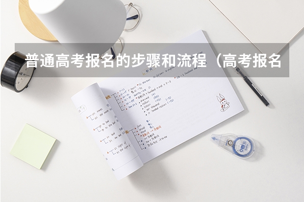 普通高考报名的步骤和流程（高考报名网上申报流程）