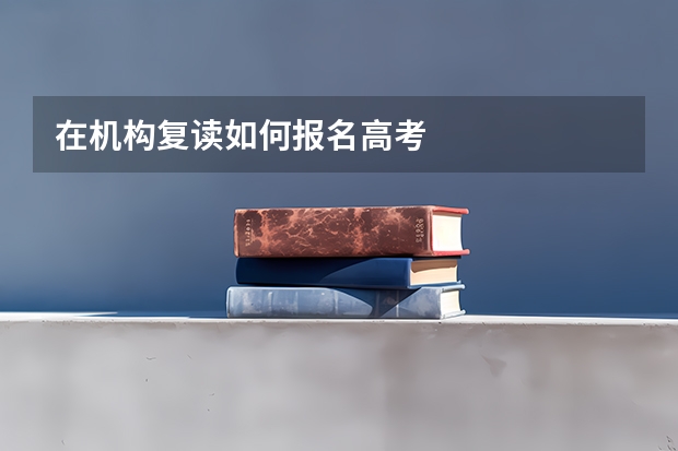 在机构复读如何报名高考