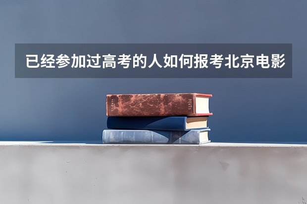 已经参加过高考的人如何报考北京电影学院?