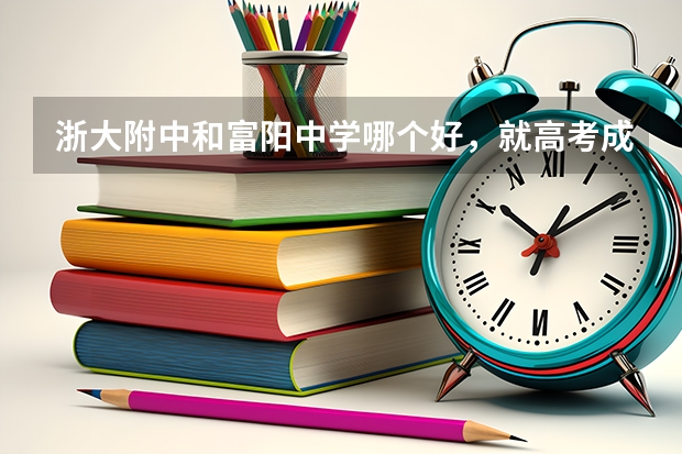 浙大附中和富阳中学哪个好，就高考成绩而言。。