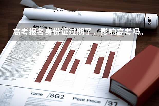 高考报名身份证过期了，影响高考吗。