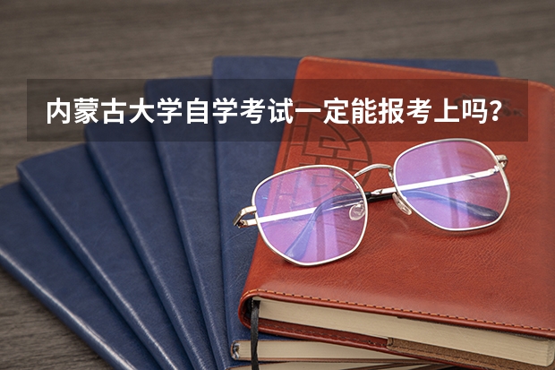 内蒙古大学自学考试一定能报考上吗？