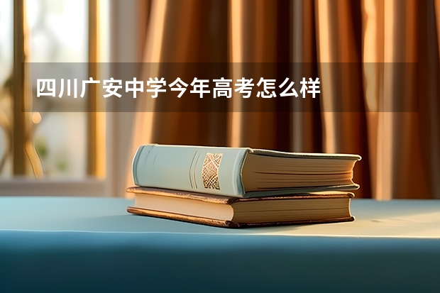 四川广安中学今年高考怎么样