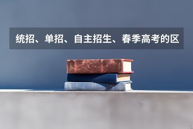 统招、单招、自主招生、春季高考的区别是什么？