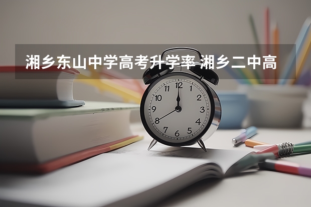湘乡东山中学高考升学率 湘乡二中高考成绩