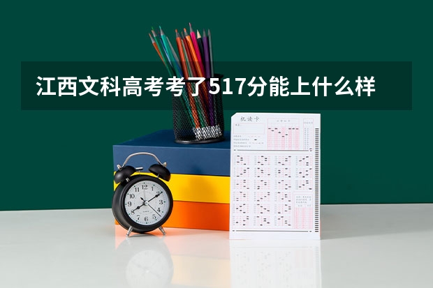 江西文科高考考了517分能上什么样的大学